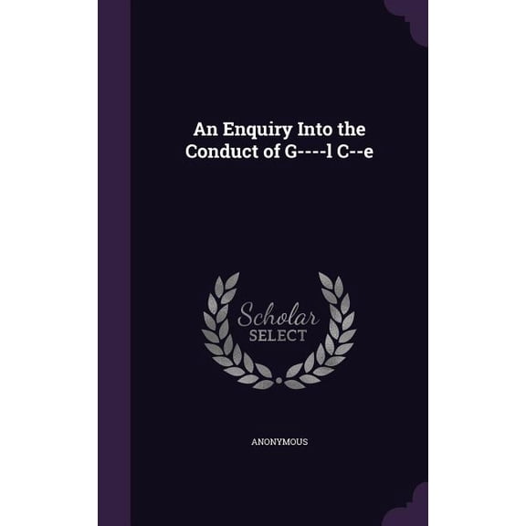 An Enquiry Into the Conduct of G----l C--e (Hardcover)
