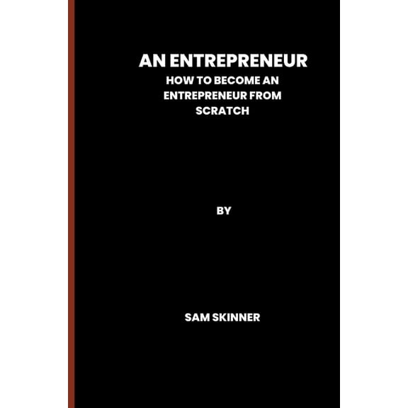 An Entrepreneur: How to become an Entrepreneur from scratch