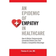 An Epidemic of Empathy in Healthcare How to Deliver Compassionate, Connected Patient Care That Creates a Competitive Ad, Hardcover