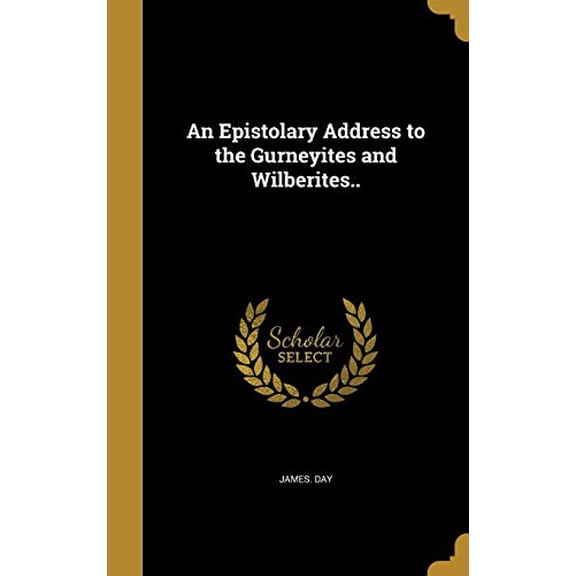An Epistolary Address to the Gurneyites and Wilberites. Hardcover 1362307807 9781362307808 James Day