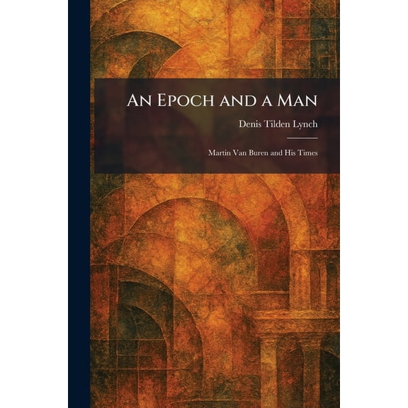 An Epoch and a Man: Martin Van Buren and His Times, (Paperback)