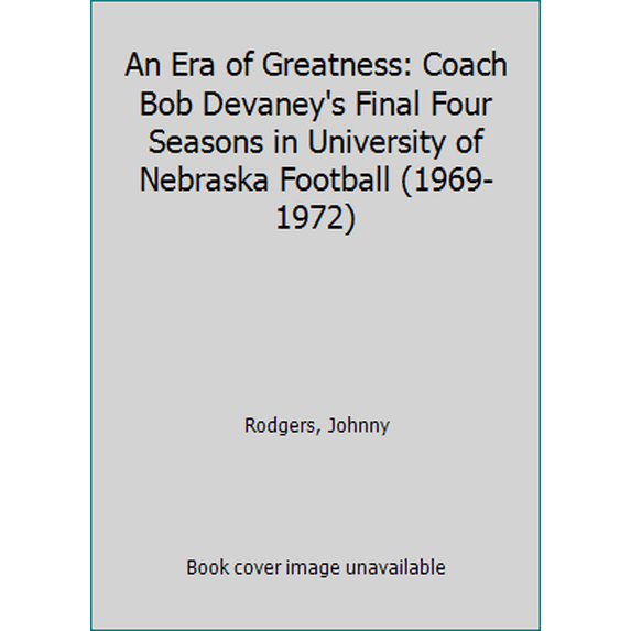 Pre-Owned An Era of Greatness: Coach Bob Devaney's Final Four Seasons in University of Nebraska Football (1969-1972) (Paperback) 1424318734 9781424318735