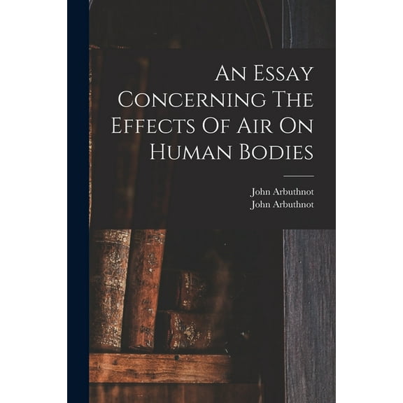 An Essay Concerning The Effects Of Air On Human Bodies, (Paperback)