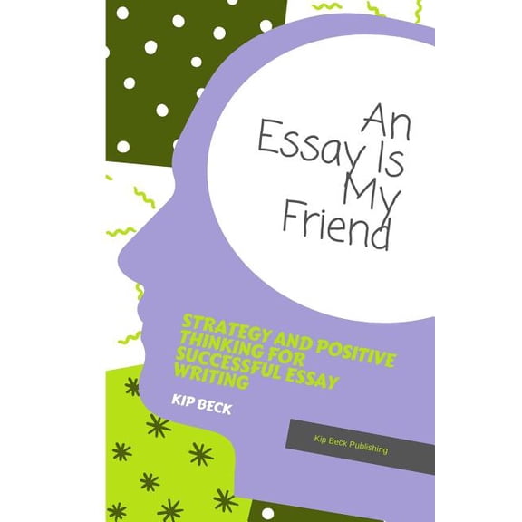 An Essay Is My Friend: Strategy and Positive Thinking for Successful Essay Writing, (Paperback)
