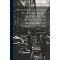 thumbnail image 1 of An Essay On General Principles Which Regulate The Application Of Machinery To Manufactures (Paperback), 1 of 1