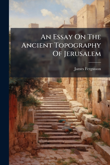 An Essay On The Ancient Topography Of Jerusalem, (Paperback)