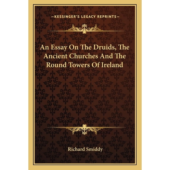 An Essay On The Druids, The Ancient Churches And The Round Towers Of Ireland (Paperback)