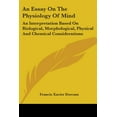 thumbnail image 1 of An Essay On The Physiology Of Mind : An Interpretation Based On Biological, Morphological, Physical And Chemical Considerations (Paperback), 1 of 1