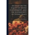 thumbnail image 1 of An Essay On the Equity of Divine Government, and the Sovereignty of Divine Grace (Hardcover), 1 of 1