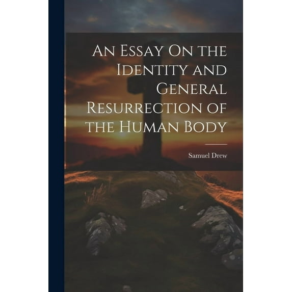 An Essay On the Identity and General Resurrection of the Human Body, (Paperback)