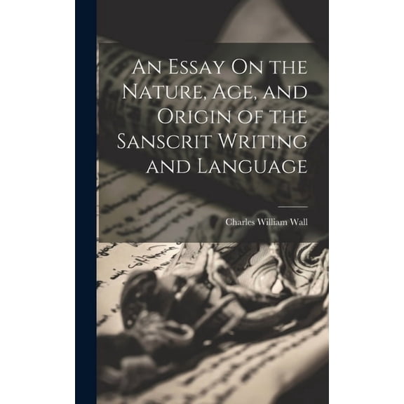 An Essay On the Nature, Age, and Origin of the Sanscrit Writing and Language (Hardcover)