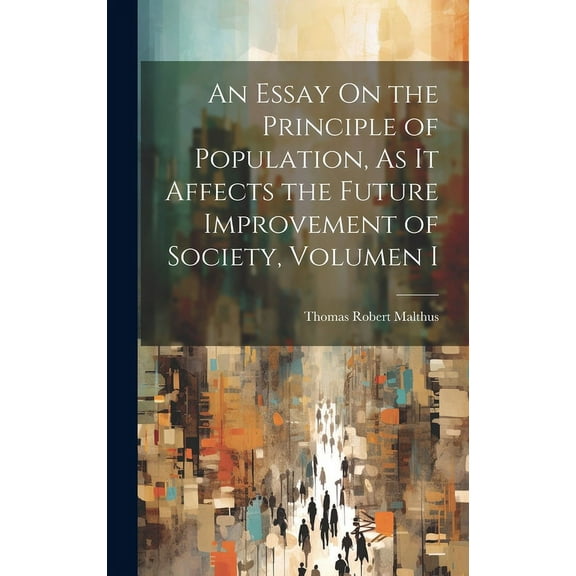 An Essay On the Principle of Population, As It Affects the Future Improvement of Society, Volumen i (Hardcover)