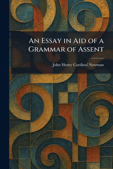 An Essay in Aid of a Grammar of Assent, (Paperback)
