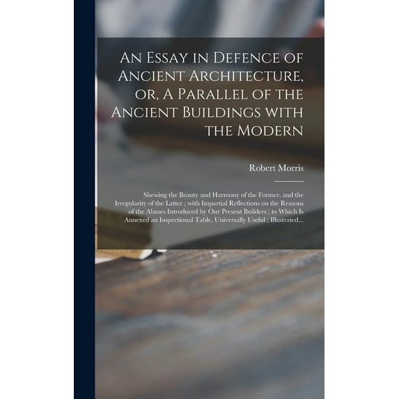 An Essay in Defence of Ancient Architecture, or, A Parallel of the Ancient Buildings With the Modern (Hardcover)