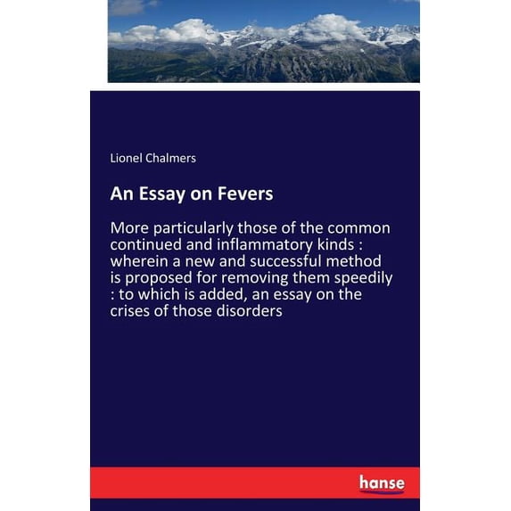 An Essay on Fevers: More particularly those of the common continued and inflammatory kinds: wherein a new and successful, (Paperback)