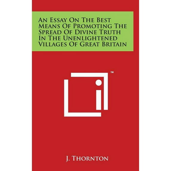 An Essay on the Best Means of Promoting the Spread of Divine Truth in the Unenlightened Villages of Great Britain (Hardcover)