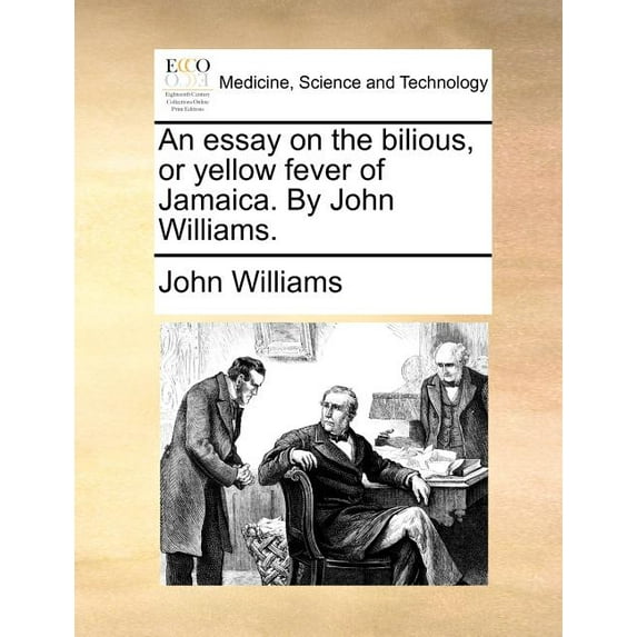 An essay on the bilious, or yellow fever of Jamaica. By John Williams. Paperback 1170895980 9781170895986 John Williams