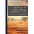 thumbnail image 1 of An Essay On the Impolicy of the African Slave Trade : In Two Parts. the Second Edition. by the Rev. T. Clarkson, M.a (Paperback), 1 of 1