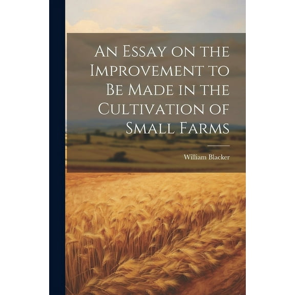 An Essay on the Improvement to be Made in the Cultivation of Small Farms (Paperback)
