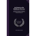thumbnail image 1 of An Essay on the Middlesex Election : In Which the Power of Expulsion is Particularly Considered. To Which is Annexed a Postscript (Hardcover), 1 of 1