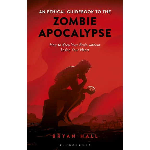 An Ethical Guidebook to the Zombie Apocalypse: How to Keep Your Brain Without Losing Your Heart, (Hardcover)