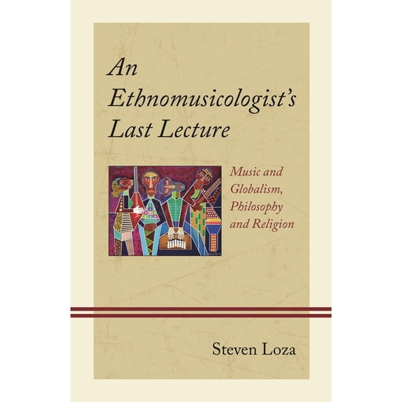 An Ethnomusicologist's Last Lecture: Music and Globalism, Philosophy and Religion, (Hardcover)