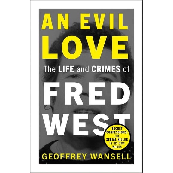 An Evil Love: The Life and Crimes of Fred West (Paperback)