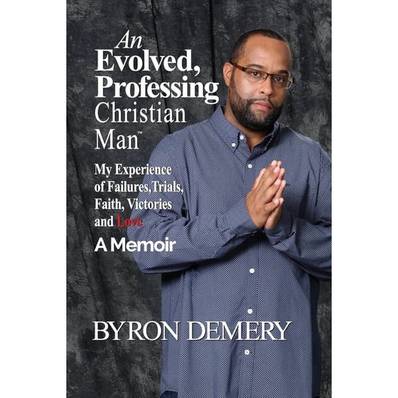 An Evolved, Professing Christian Man: My Experience of Failures, Trials, Faith, Victories and Love, (Paperback)