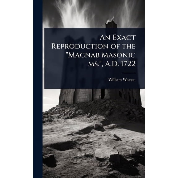 An Exact Reproduction of the "Macnab Masonic ms.", A.D. 1722, (Hardcover)