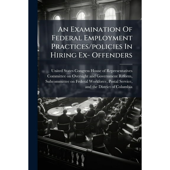 An Examination Of Federal Employment Practices/policies In Hiring Ex- Offenders, (Paperback)
