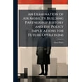 thumbnail image 1 of An Examination of Air Mobility Building Partnership History and the Policy Implications for Future Operations, (Paperback), 1 of 1