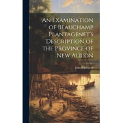 An Examination of Beauchamp Plantagenets Description of the Province of New Albion, Hardcover