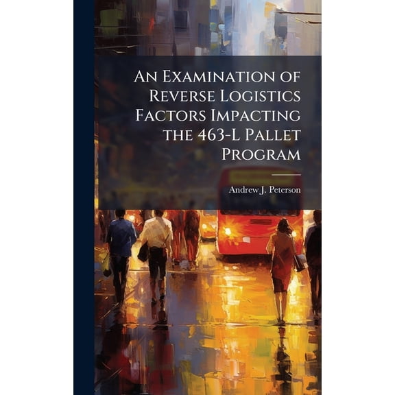 An Examination of Reverse Logistics Factors Impacting the 463-L Pallet Program, (Hardcover)