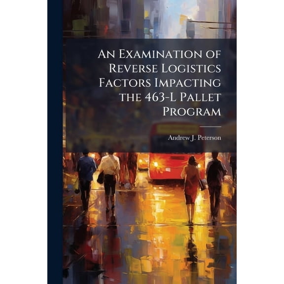 An Examination of Reverse Logistics Factors Impacting the 463-L Pallet Program, (Paperback)
