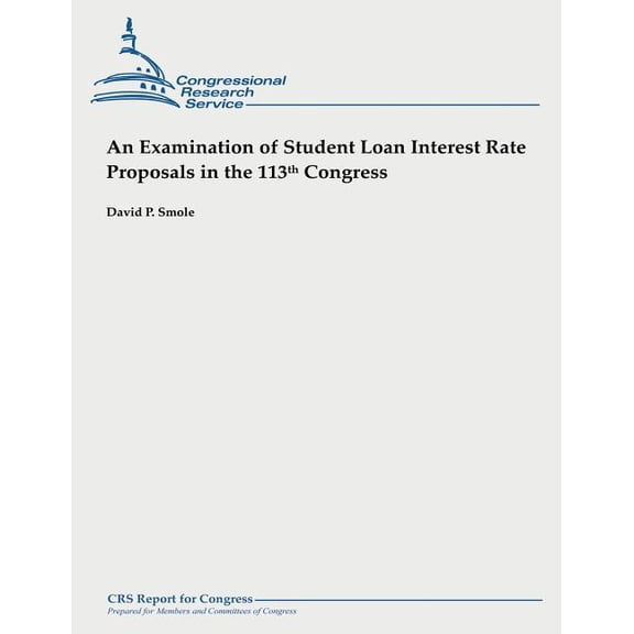 An Examination of Student Loan Interest Rate Proposals in the 113th Congress, (Paperback)