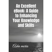 An Excellent eBook A Guide to Enhancing Your Knowledge and Skills Paperback