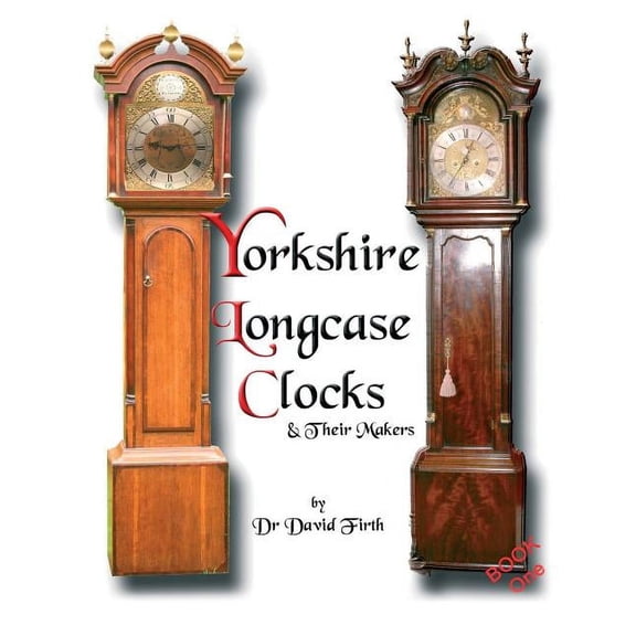 An Exhibition Of Yorkshire Grandfather Clocks - Yorkshire Longcase Clocks And Their Makers from 1720 to 1860, (Paperback)