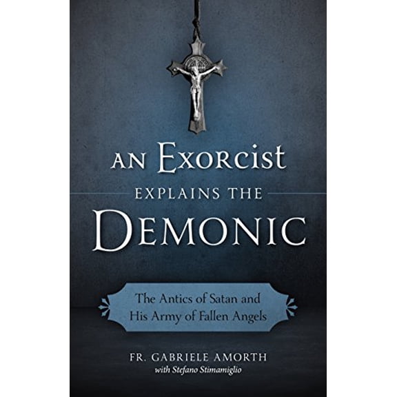 Pre-Owned An Exorcist Explains the Demonic: The Antics of Satan and His Army of Fallen Angels Paperback