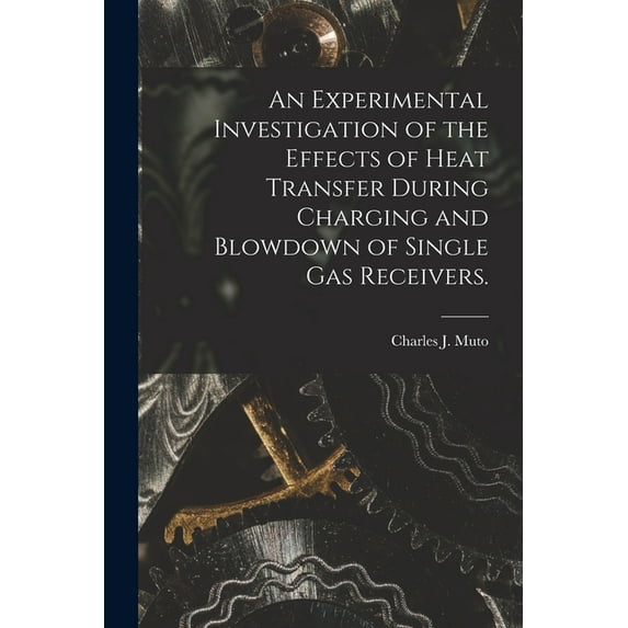 An Experimental Investigation of the Effects of Heat Transfer During Charging and Blowdown of Single Gas Receivers., (Paperback)