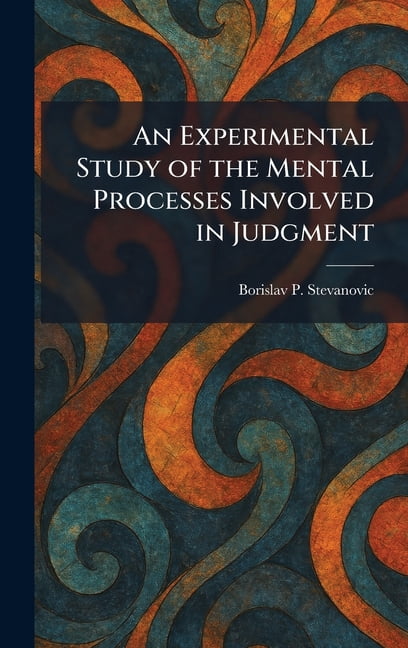 An Experimental Study of the Mental Processes Involved in Judgment, (Hardcover)