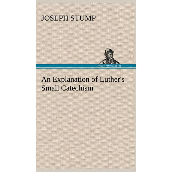 An Explanation of Luther's Small Catechism, (Hardcover)