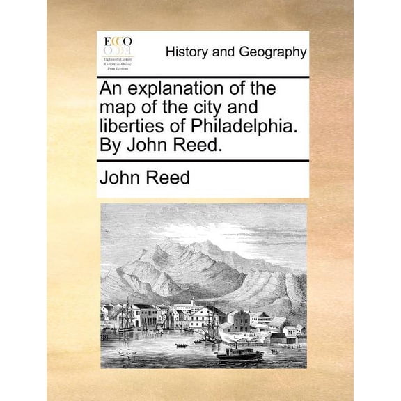 An Explanation of the Map of the City and Liberties of Philadelphia. by John Reed. (Paperback)