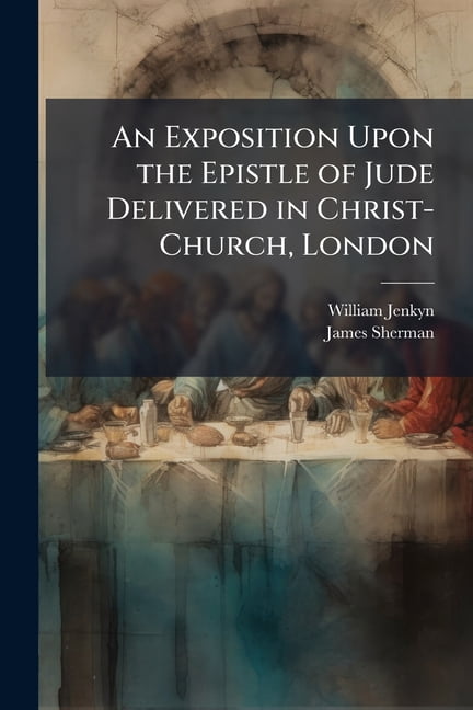 An Exposition Upon the Epistle of Jude Delivered in Christ-Church, London, (Paperback)