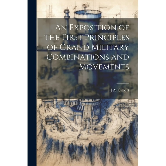 An Exposition of the First Principles of Grand Military Combinations and Movements (Paperback)