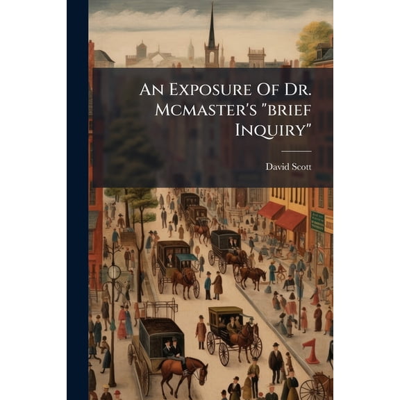 An Exposure Of Dr. Mcmaster's "brief Inquiry" (Paperback)
