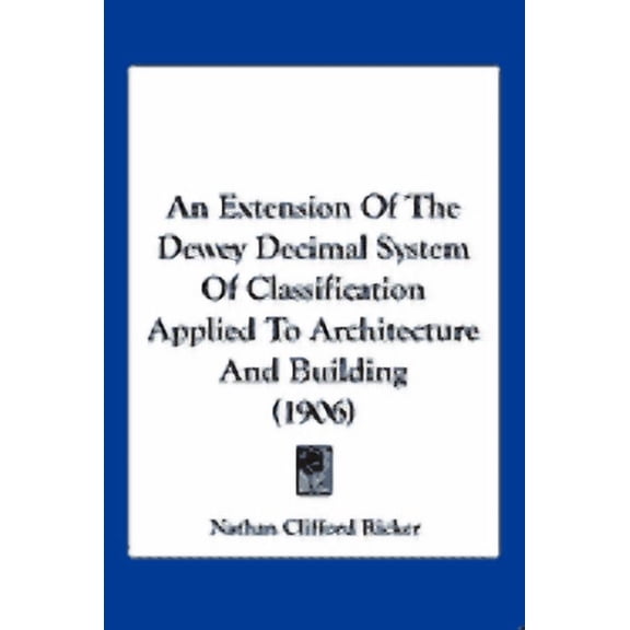 An Extension Of The Dewey Decimal System Of Classification Applied To Architecture And Building (1906) (Paperback)