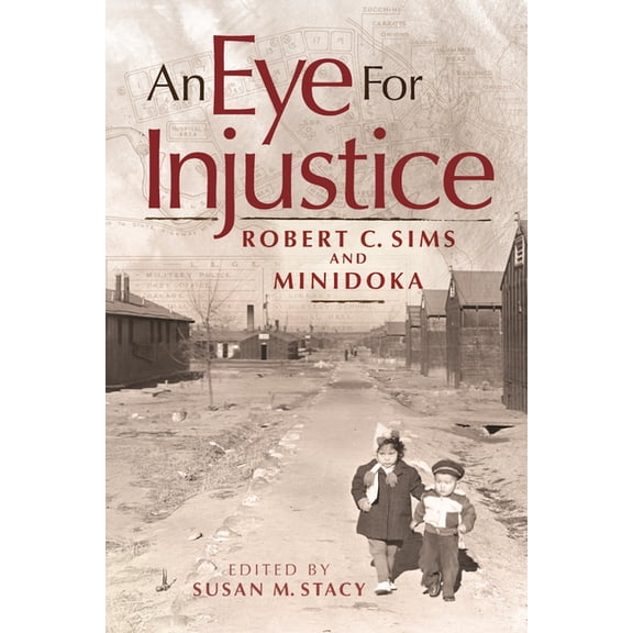 An Eye for Injustice: Robert C. Sims and Minidoka, (Paperback)