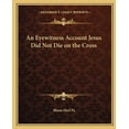thumbnail image 1 of An Eyewitness Account Jesus Did Not Die on the Cross (Paperback), 1 of 1