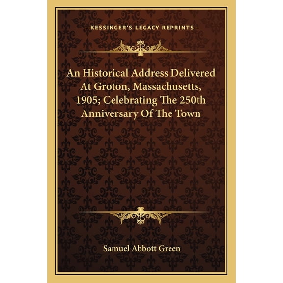 An Historical Address Delivered At Groton, Massachusetts, 1905; Celebrating The 250th Anniversary Of The Town (Paperback)