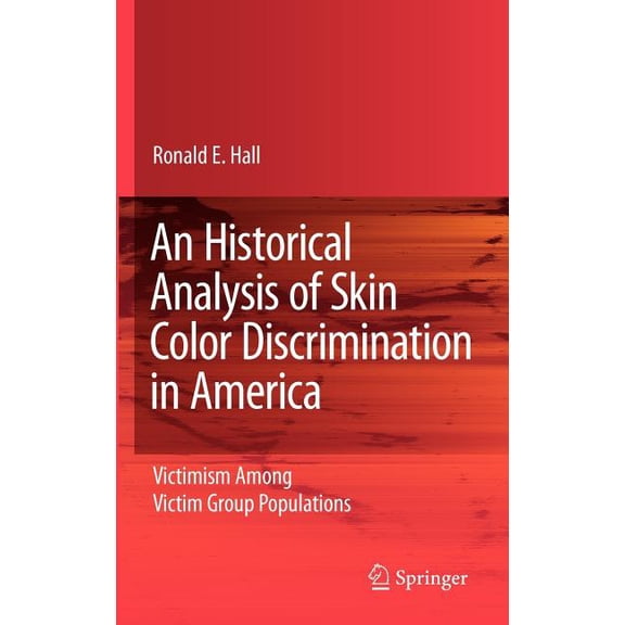 An Historical Analysis of Skin Color Discrimination in America: Victimism Among Victim Group Populations, (Hardcover)